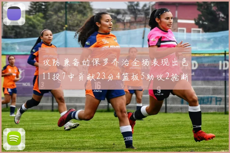 攻防兼备的保罗乔治全场表现出色11投7中贡献23分4篮板5助攻2抢断1盖帽正负值高达25