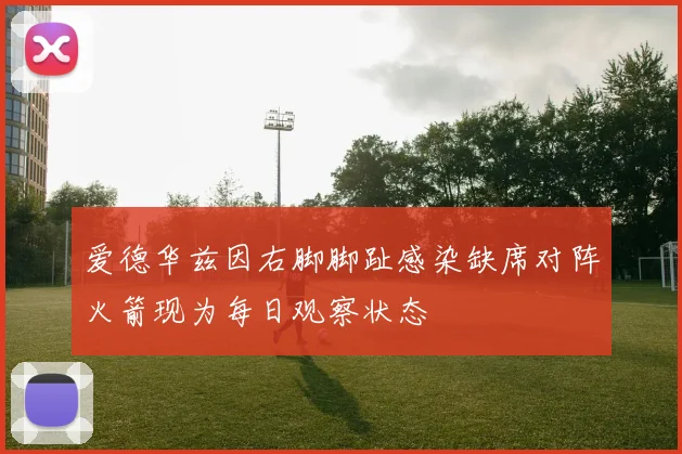 爱德华兹因右脚脚趾感染缺席对阵火箭现为每日观察状态
